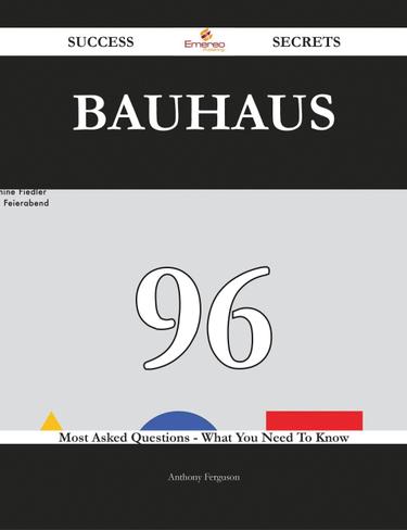 Bauhaus 96 Success Secrets - 96 Most Asked Questions On Bauhaus - What You Need To Know