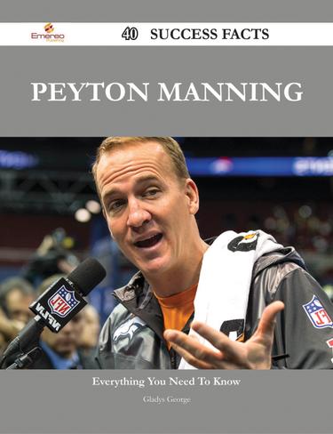 Peyton Manning 40 Success Facts - Everything you need to know about Peyton Manning