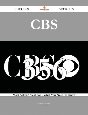 CBS 356 Success Secrets - 356 Most Asked Questions On CBS - What You Need To Know