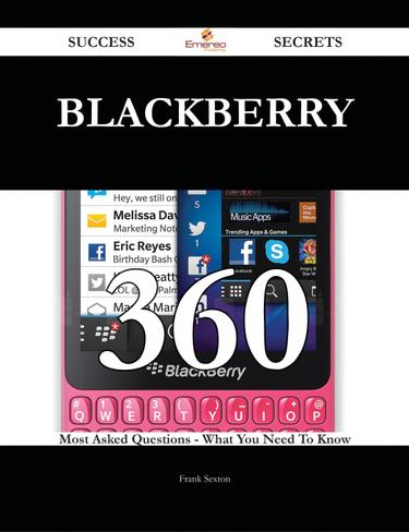 BlackBerry 360 Success Secrets - 360 Most Asked Questions On BlackBerry - What You Need To Know