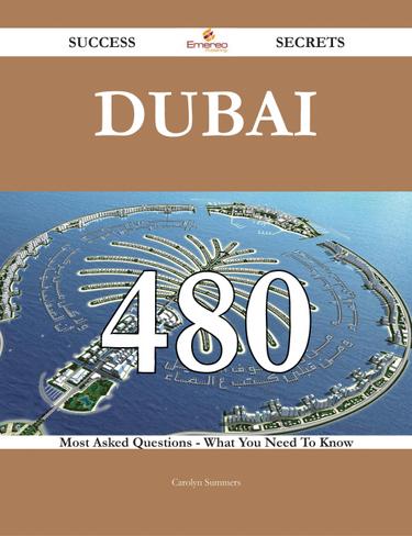 Dubai 480 Success Secrets - 480 Most Asked Questions On Dubai - What You Need To Know
