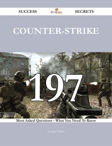 Cover image for Counter-Strike 197 Success Secrets - 197 Most Asked Questions On Counter-Strike - What You Need To Know