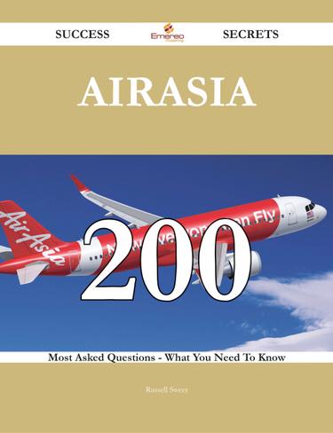 AirAsia 200 Success Secrets - 200 Most Asked Questions On AirAsia - What You Need To Know