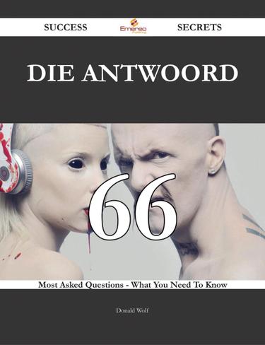 Die Antwoord 66 Success Secrets - 66 Most Asked Questions On Die Antwoord - What You Need To Know