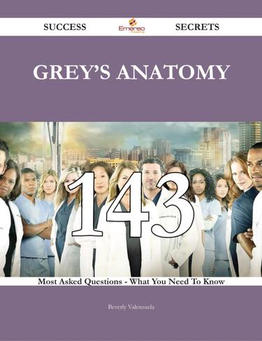 Cover image for Grey's Anatomy 143 Success Secrets - 143 Most Asked Questions On Grey's Anatomy - What You Need To Know