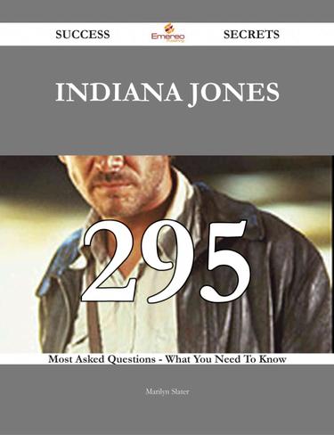 Cover image for Indiana Jones 295 Success Secrets - 295 Most Asked Questions On Indiana Jones - What You Need To Know