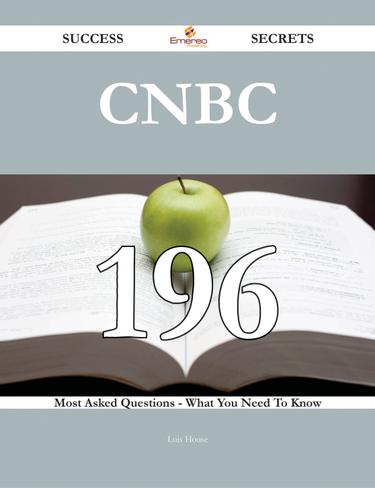 CNBC 196 Success Secrets - 196 Most Asked Questions On CNBC - What You Need To Know