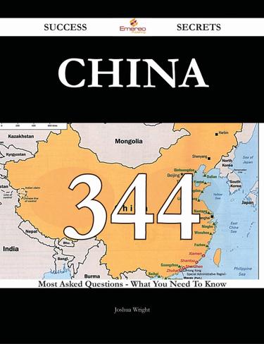 China 344 Success Secrets - 344 Most Asked Questions On China - What You Need To Know