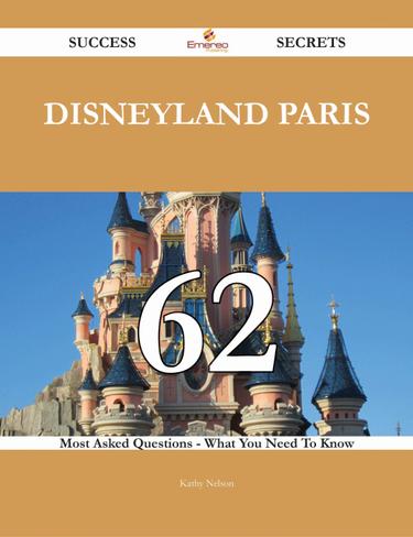 Cover image for Disneyland Paris 62 Success Secrets - 62 Most Asked Questions On Disneyland Paris - What You Need To Know