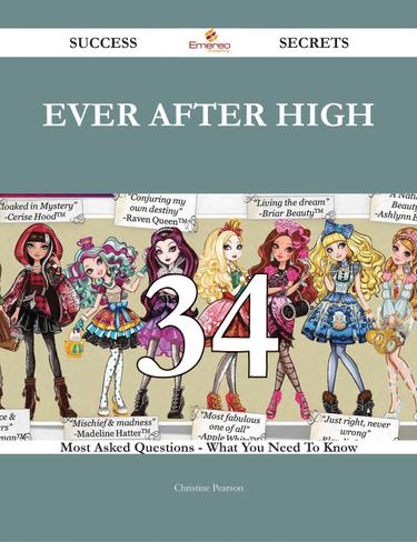 Ever After High 34 Success Secrets - 34 Most Asked Questions On Ever After High - What You Need To Know