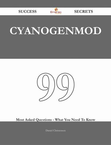 CyanogenMod 99 Success Secrets - 99 Most Asked Questions On CyanogenMod - What You Need To Know