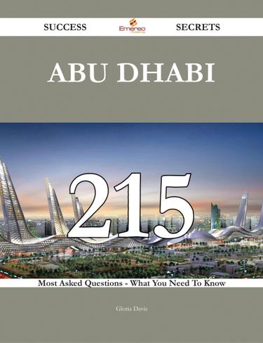 Abu Dhabi 215 Success Secrets - 215 Most Asked Questions On Abu Dhabi - What You Need To Know