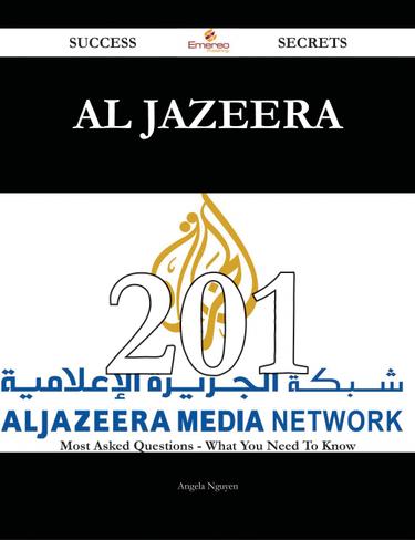 Al Jazeera 201 Success Secrets - 201 Most Asked Questions On Al Jazeera - What You Need To Know