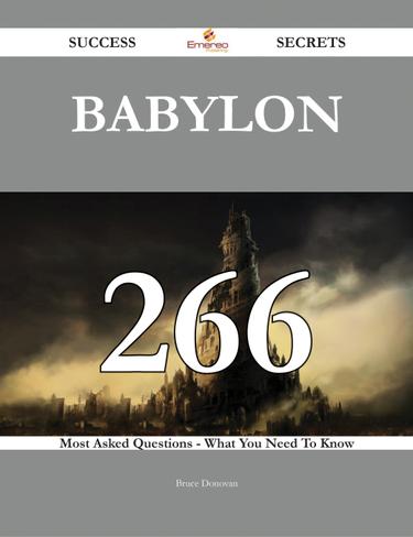 Babylon 266 Success Secrets - 266 Most Asked Questions On Babylon - What You Need To Know