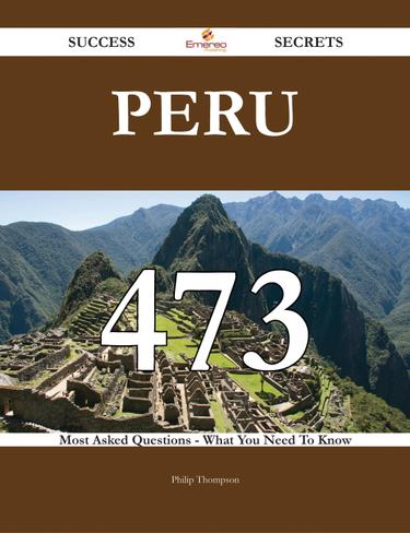 Cover image for Peru 473 Success Secrets - 473 Most Asked Questions On Peru - What You Need To Know