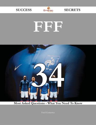 FFF 34 Success Secrets - 34 Most Asked Questions On FFF - What You Need To Know
