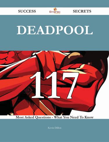 Deadpool 117 Success Secrets - 117 Most Asked Questions On Deadpool - What You Need To Know