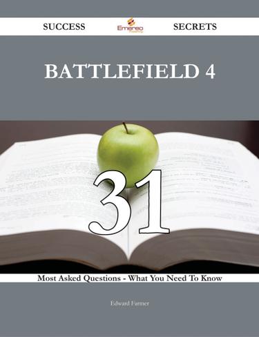 Battlefield 4 31 Success Secrets - 31 Most Asked Questions On Battlefield 4 - What You Need To Know