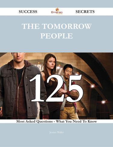 The Tomorrow People 125 Success Secrets - 125 Most Asked Questions On The Tomorrow People - What You Need To Know