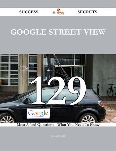 Cover image for Google Street View 129 Success Secrets - 129 Most Asked Questions On Google Street View - What You Need To Know