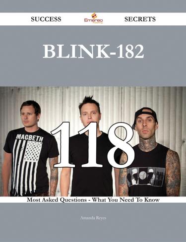 Blink-182 118 Success Secrets - 118 Most Asked Questions On Blink-182 - What You Need To Know