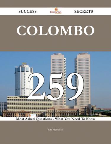Colombo 259 Success Secrets - 259 Most Asked Questions On Colombo - What You Need To Know