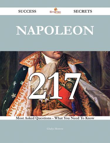 Cover image for Napoleon 217 Success Secrets - 217 Most Asked Questions On Napoleon - What You Need To Know