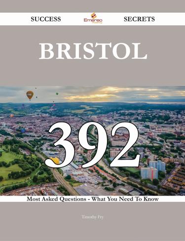 Bristol 392 Success Secrets - 392 Most Asked Questions On Bristol - What You Need To Know
