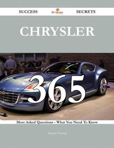 Chrysler 365 Success Secrets - 365 Most Asked Questions On Chrysler - What You Need To Know