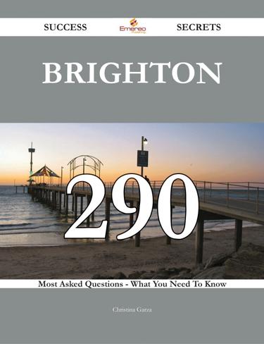 Brighton 290 Success Secrets - 290 Most Asked Questions On Brighton - What You Need To Know