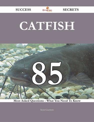 Catfish 85 Success Secrets - 85 Most Asked Questions On Catfish - What You Need To Know