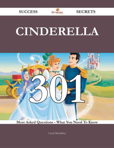Cinderella 301 Success Secrets - 301 Most Asked Questions On Cinderella - What You Need To Know