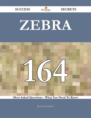 Zebra 164 Success Secrets - 164 Most Asked Questions On Zebra - What You Need To Know