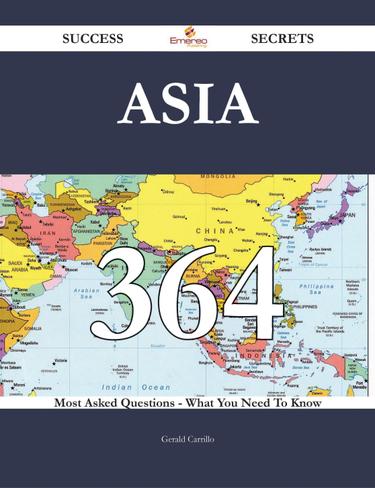 Asia 364 Success Secrets - 364 Most Asked Questions On Asia - What You Need To Know