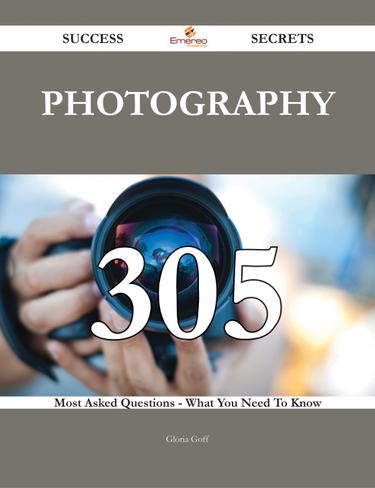 Cover image for Photography 305 Success Secrets - 305 Most Asked Questions On Photography - What You Need To Know