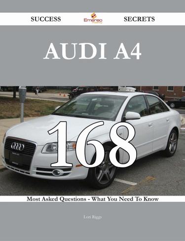 Cover image for Audi A4 168 Success Secrets - 168 Most Asked Questions On Audi A4 - What You Need To Know