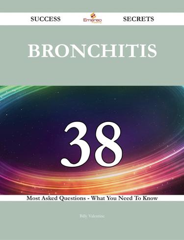 Cover image for Bronchitis 38 Success Secrets - 38 Most Asked Questions On Bronchitis - What You Need To Know