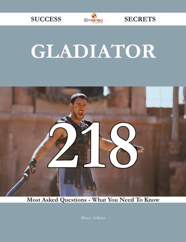 Cover image for Gladiator 218 Success Secrets - 218 Most Asked Questions On Gladiator - What You Need To Know