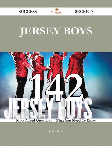 Cover image for Jersey Boys 142 Success Secrets - 142 Most Asked Questions On Jersey Boys - What You Need To Know