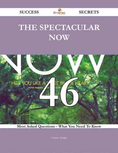 Cover image for The Spectacular Now 46 Success Secrets - 46 Most Asked Questions On The Spectacular Now - What You Need To Know