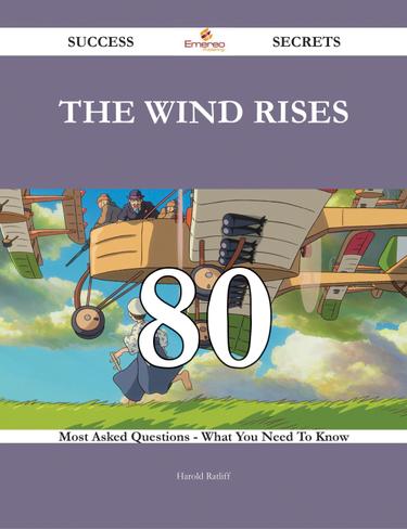Cover image for The Wind Rises 80 Success Secrets - 80 Most Asked Questions On The Wind Rises - What You Need To Know