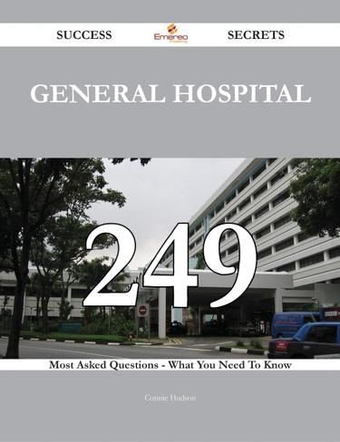 Cover image for General Hospital 249 Success Secrets - 249 Most Asked Questions On General Hospital - What You Need To Know