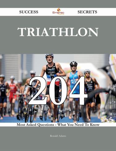 Cover image for Triathlon 204 Success Secrets - 204 Most Asked Questions On Triathlon - What You Need To Know