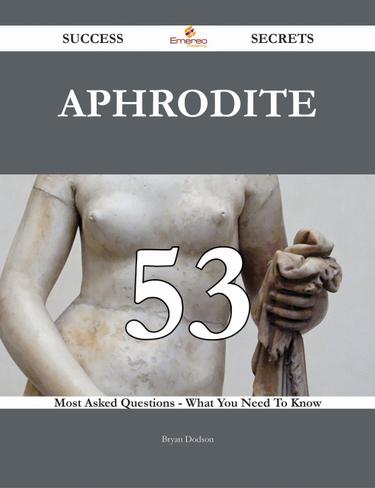 Cover image for Aphrodite 53 Success Secrets - 53 Most Asked Questions On Aphrodite - What You Need To Know