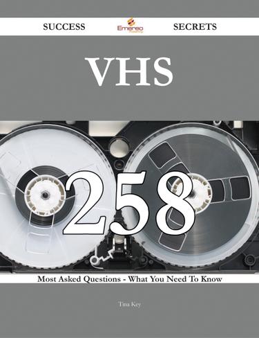 Cover image for VHS 258 Success Secrets - 258 Most Asked Questions On VHS - What You Need To Know