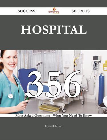Cover image for Hospital 356 Success Secrets - 356 Most Asked Questions On Hospital - What You Need To Know