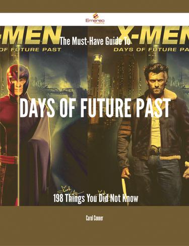 Cover image for The Must-Have Guide To Days of Future Past - 198 Things You Did Not Know