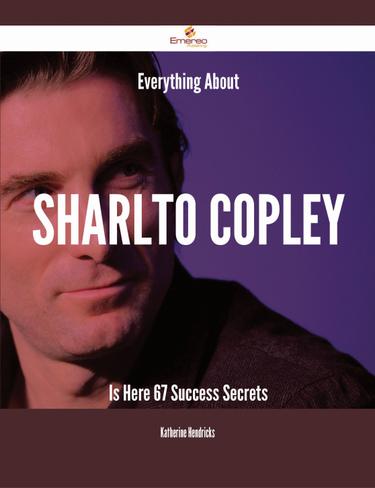 Cover image for Everything About Sharlto Copley Is Here - 67 Success Secrets