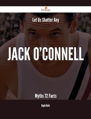 Cover image for Let Us Shatter Any Jack O'Connell Myths - 72 Facts
