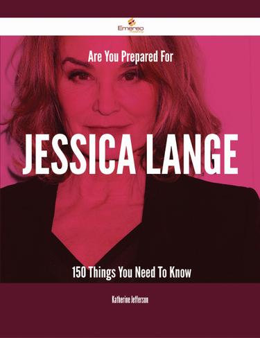 Cover image for Are You Prepared For Jessica Lange - 150 Things You Need To Know